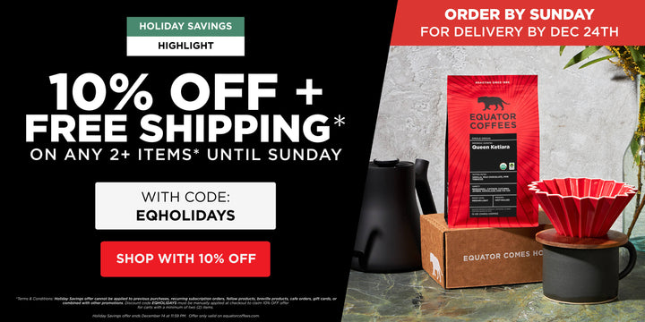 Holiday Savings Highlight: 10% OFF + Free Shipping on any 2+ items until Sunday with code: EQHOLIDAYS | Desktop banner | Equator Coffees